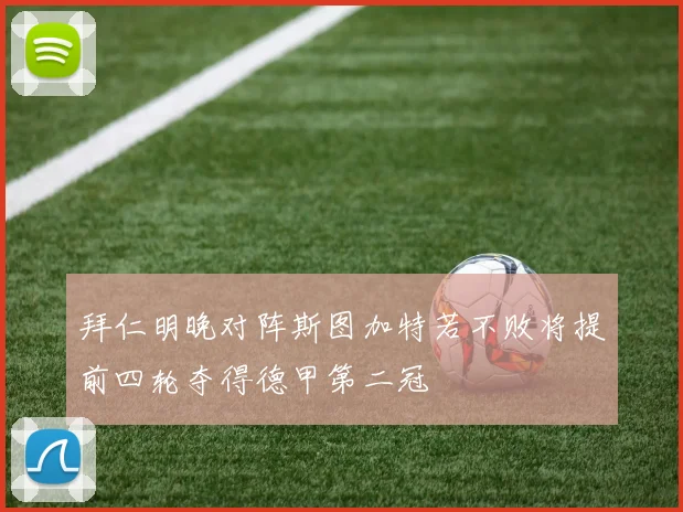 拜仁明晚对阵斯图加特若不败将提前四轮夺得德甲第二冠