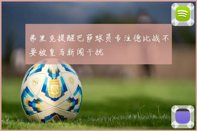 弗里克提醒巴萨球员专注德比战不要被皇马新闻干扰